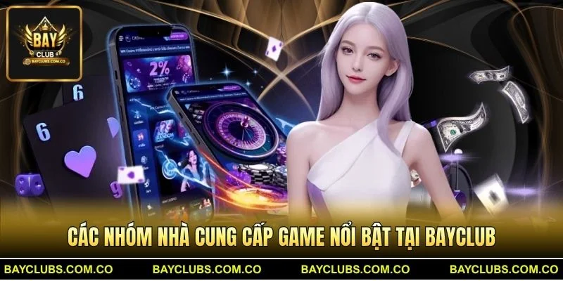 Nhà Cung Cấp BayClub – Hệ Sinh Thái Game Đa Dạng 2 Các nhóm nhà cung cấp game nổi bật tại BayClub