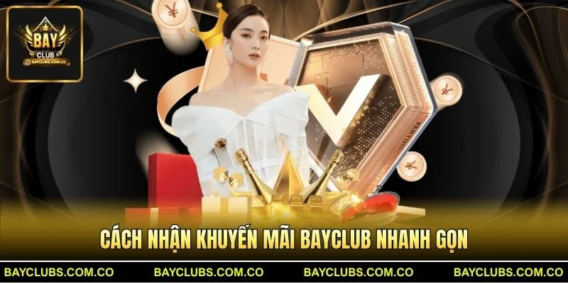 Khuyến Mãi BayClub – Ưu Đãi Thành Viên Mới Hấp Dẫn 2 Cách Nhận Khuyến Mãi BayClub Nhanh Gọn