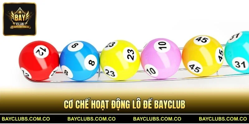 Cơ chế hoạt động Lô Đề BayClub
