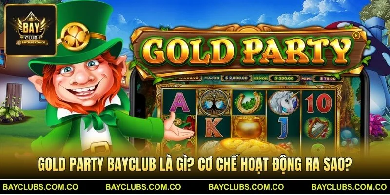 Gold Party BayClub – Khám Phá Game Tiệc Vàng Đầy Kịch Tính 2 Gold Party BayClub là gì? Cơ chế hoạt động ra sao?