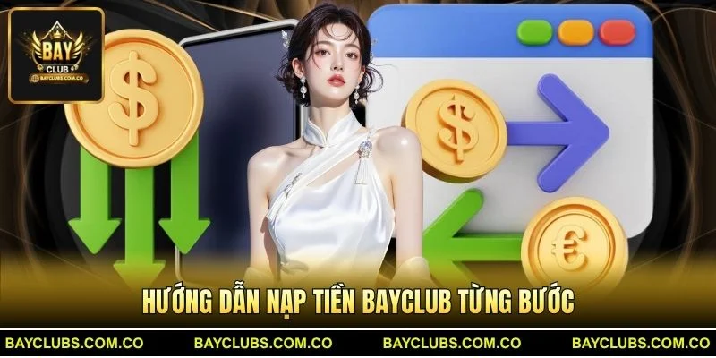 Nạp Tiền BayClub – Giao Dịch Nhanh, Ưu Đãi Hấp Dẫn 2 Hướng dẫn Nạp Tiền BayClub từng bước