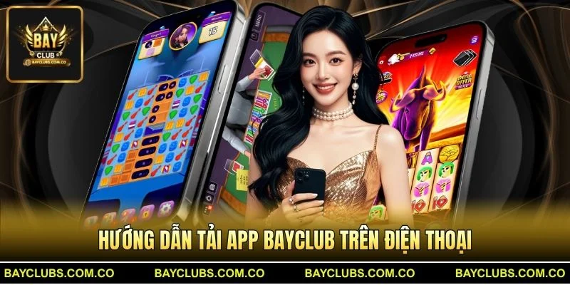 Tải App BayClub – Trải Nghiệm Game Đổi Thưởng Đỉnh Cao 2 Hướng dẫn Tải App BayClub trên điện thoại