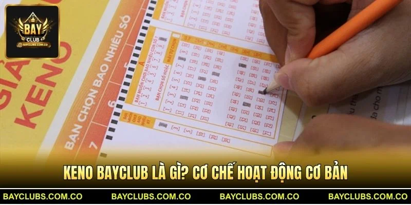 Keno BayClub là gì? Cơ chế hoạt động cơ bản