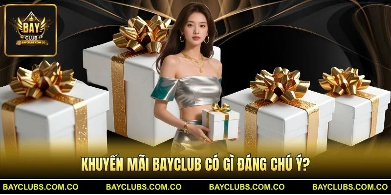 Khuyến Mãi BayClub – Ưu Đãi Thành Viên Mới Hấp Dẫn 1 Khuyến Mãi BayClub Có Gì Đáng Chú Ý?