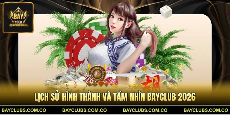 Lịch sử hình thành và tầm nhìn BayClub 2026