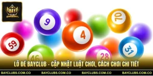 Lô Đề BayClub – Cập Nhật Luật Chơi, Cách Chơi Chi Tiết
