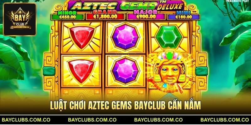 Luật chơi Aztec Gems BayClub cần nắm