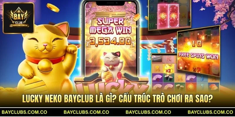 Lucky Neko BayClub – Săn Mèo Vàng Với Cơ Chế Thắng Ấn Tượng 2 Lucky Neko BayClub là gì? Cấu trúc trò chơi ra sao?