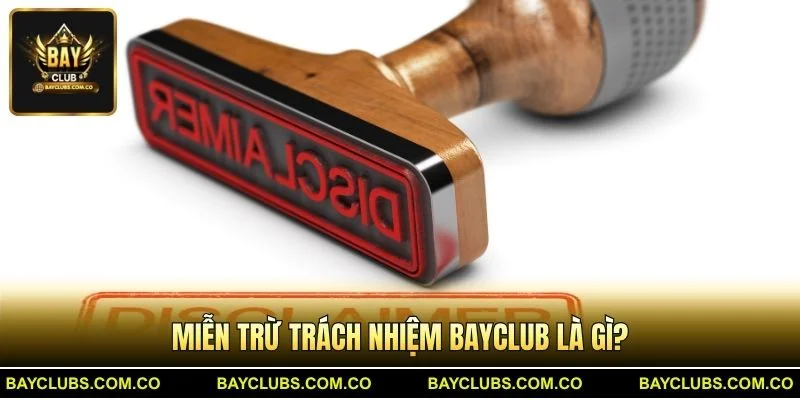 Miễn trừ trách nhiệm BayClub – An tâm trải nghiệm 1 Miễn trừ trách nhiệm BayClub là gì?
