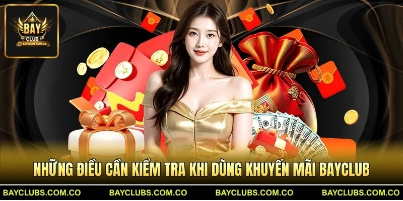Khuyến Mãi BayClub – Ưu Đãi Thành Viên Mới Hấp Dẫn 3 Những Điều Cần Kiểm Tra Khi Dùng Khuyến Mãi BayClub