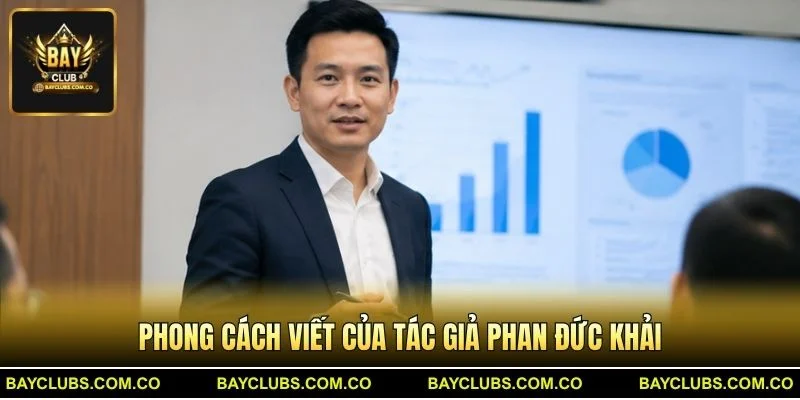 Tác giả Phan Đức Khải – Chuyên gia nội dung BayClub 3 Phong cách viết của Tác giả Phan Đức Khải