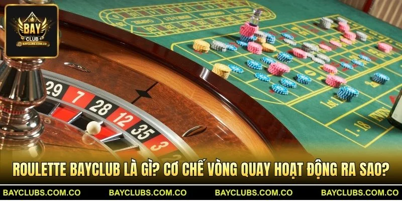 Roulette BayClub là gì? Cơ chế vòng quay hoạt động ra sao?
