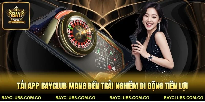 Tải App BayClub – Trải Nghiệm Game Đổi Thưởng Đỉnh Cao 1 Tải App BayClub mang đến trải nghiệm di động tiện lợi