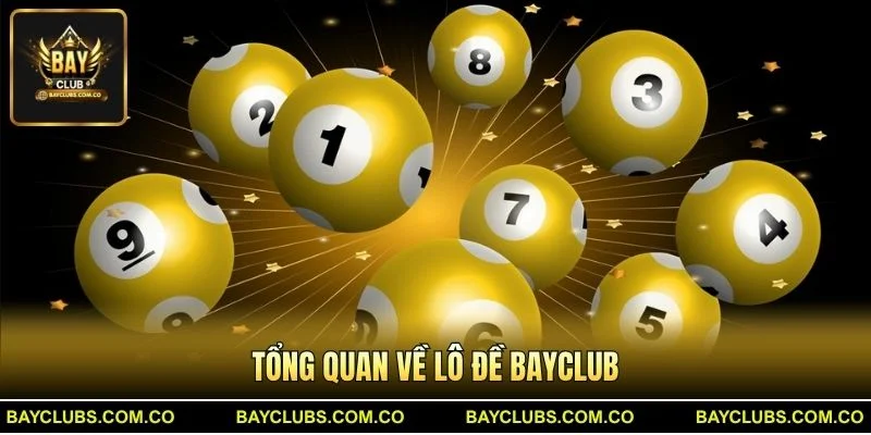 Tổng quan về Lô Đề BayClub
