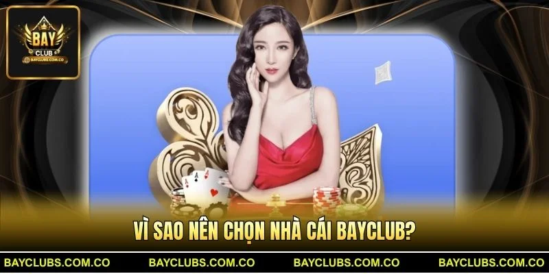 Vì sao nên chọn Nhà cái BayClub?