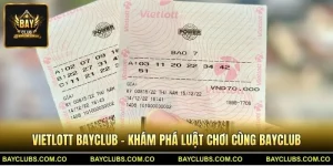 Vietlott BayClub – Khám Phá Luật Chơi Cùng BayClub
